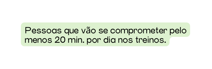 Pessoas que vão se comprometer pelo menos 20 min por dia nos treinos