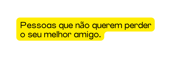 Pessoas que não querem perder o seu melhor amigo